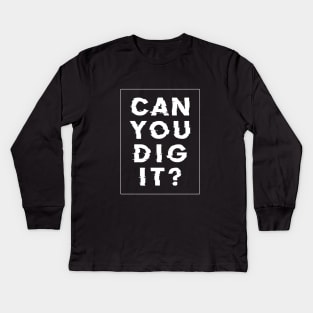 Can you dig it? Kids Long Sleeve T-Shirt